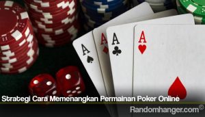 Strategi Cara Memenangkan Permainan Poker Online