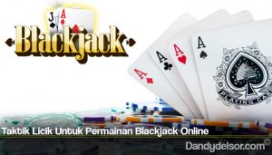 Taktik Licik Untuk Permainan Blackjack Online